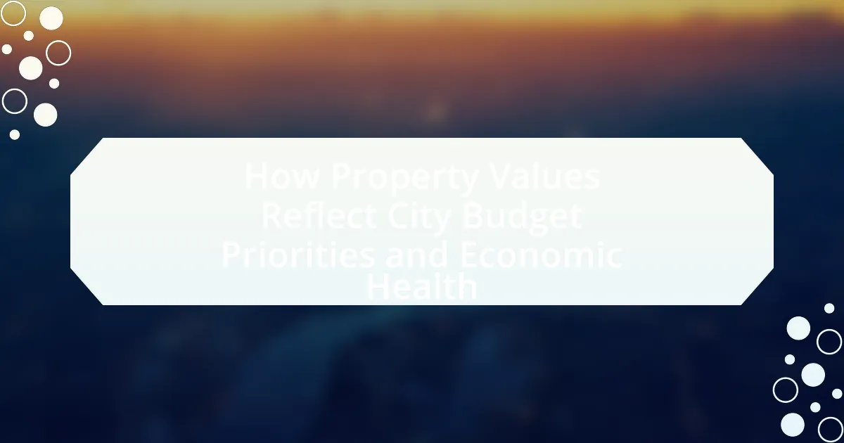 How Property Values Reflect City Budget Priorities and Economic Health