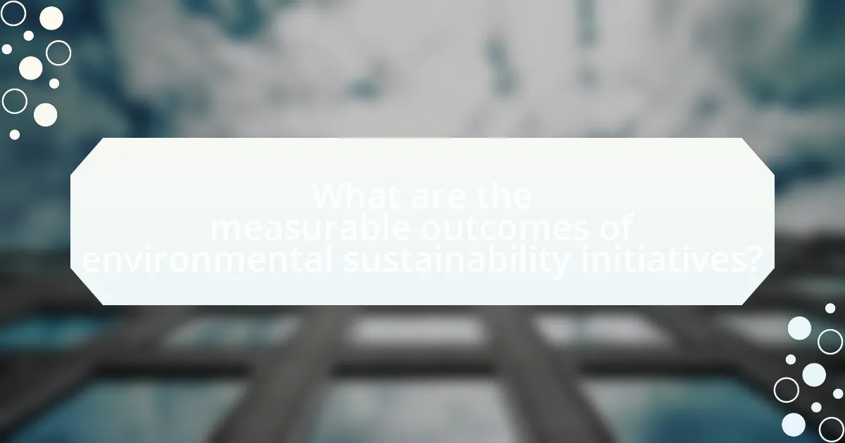 What are the measurable outcomes of environmental sustainability initiatives?